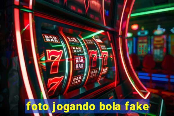 foto jogando bola fake